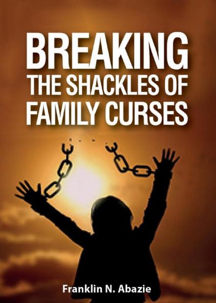 Breaking the Shackles of Family Curses: Deliverance from the Curses of Life