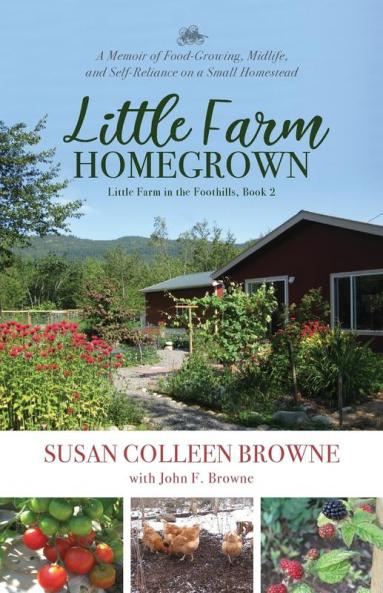 Little Farm Homegrown: A Memoir of Food-Growing Midlife and Self-Reliance on a Small Homestead: 2 (Little Farm in the Foothills)