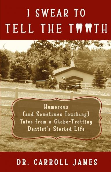I Swear to Tell the Tooth: Humorous (and Sometimes Touching) Tales from a Globe-Trotting Dentist's Storied Life: 1 (Tooth Is Stranger Than Fiction)