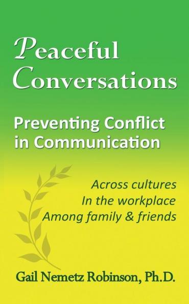 Peaceful Conversations - Preventing Conflict in Communication: Across cultures In the workplace Among family & friends