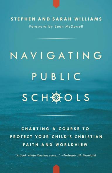 Navigating Public Schools: Charting a Course to Protect Your Child s Christian Faith and Worldview