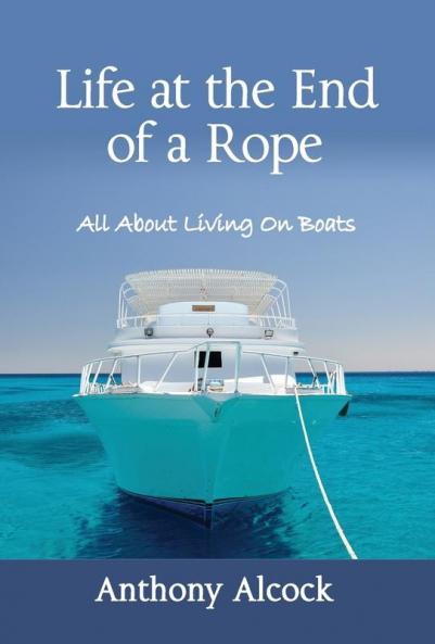Life at the End of a Rope: All About Living On Boats