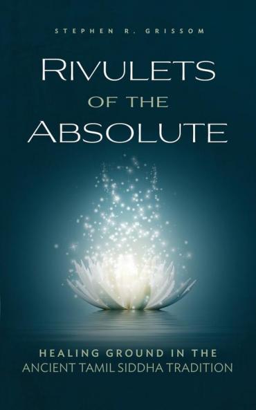 Rivulets of the Absolute: Healing Ground in the Ancient Tamil Siddha Tradition