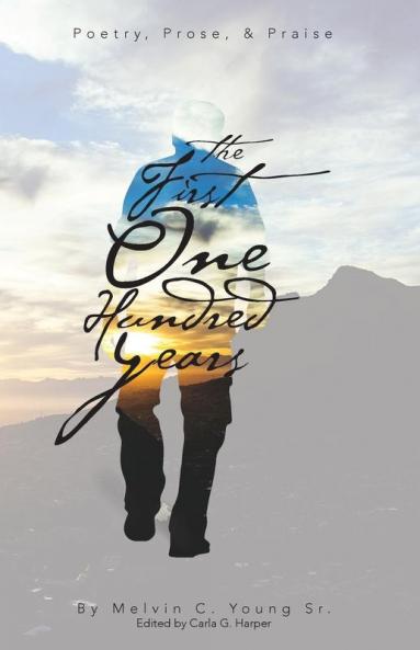 The First One Hundred Years: Poems Prose & Praise