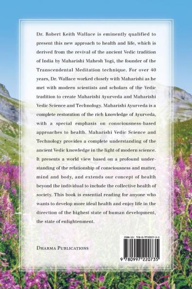 Maharishi Ayurveda and Vedic Technology: Creating Ideal Health for the Individual and World Adapted and Updated from The Physiology of Consciousness: Part 2