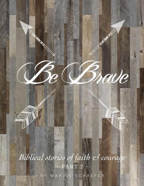 Be Brave: Biblical Stories of Faith and Courage - Part Two