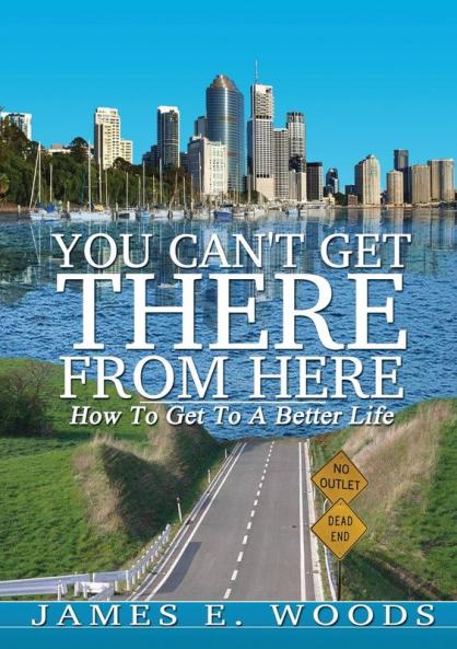 You Can't Get There From Here: How To Get To A Better Life