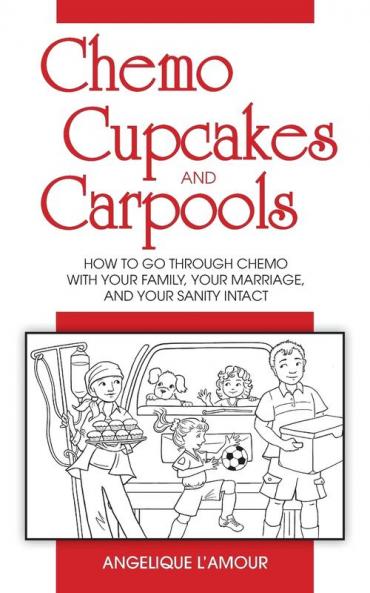 Chemo Cupcakes and Carpools: How To Go Through Chemo With Your Family Your Marriage And Your Sanity Intact