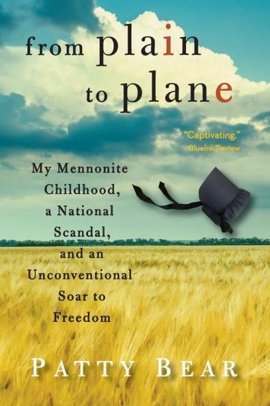 From Plain to Plane: My Mennonite Childhood A National Scandal and an Unconventional Soar to Freedom