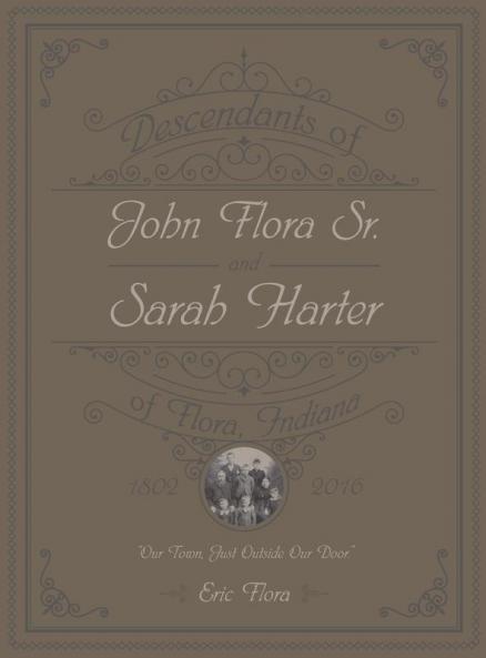 Descendants of John Flora Sr. and Sarah Harter of  Flora Indiana 1802-2016