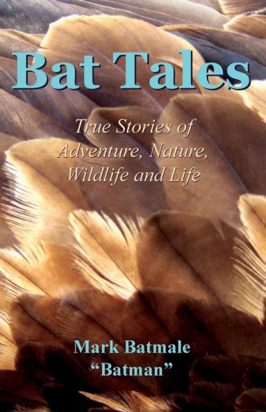 Bat Tales: True Stories of Adventure Nature Wildlife and Life