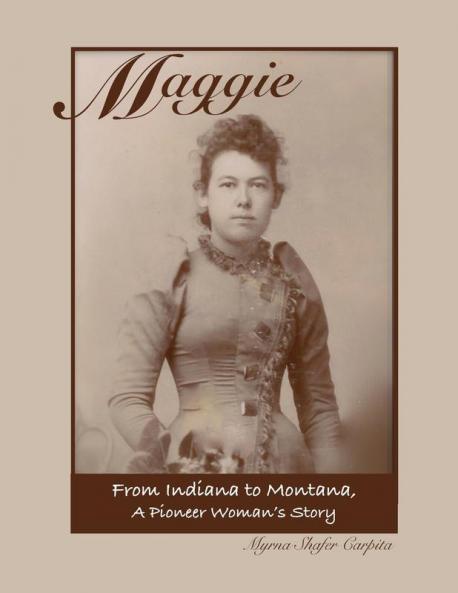Maggie: From Indiana to Montana A Pioneer Woman's Story