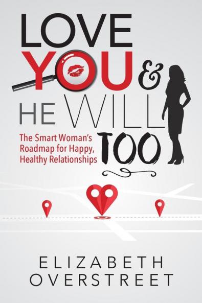 Love You and He Will Too: A Smart Woman's Roadmap for Happy Healthy Relationships