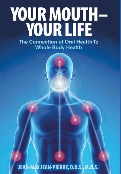 Your Mouth - Your Life: The Connection of Oral Health To Whole Body Health