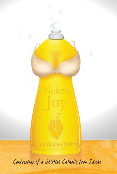 Naked Joy: Confessions of a Skittish Catholic from Idaho