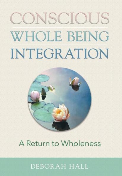 Conscious Whole Being Integration: A Return to Wholeness