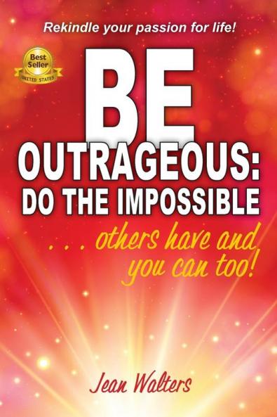 Be Outrageous: Do the Impossible: Others have and you can too!