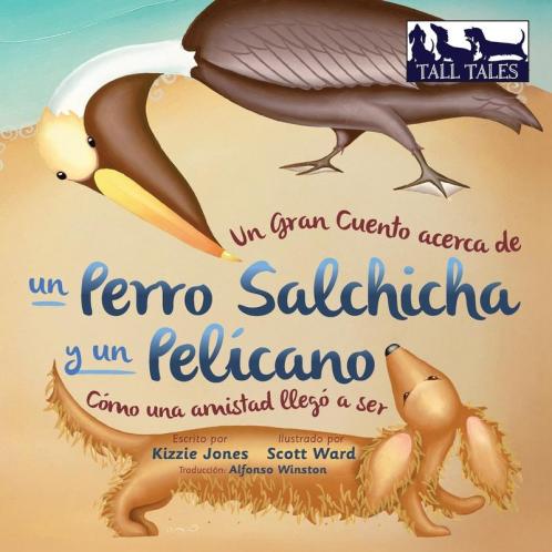 Un Gran Cuento acerca de un Perro Salchicha y un Pelícano (Spanish/English Bilingual Soft Cover): Cómo una Amistad llegó a ser (Tall Tales # 2) (Tall Tales Spanish/English Bi-Lingual)