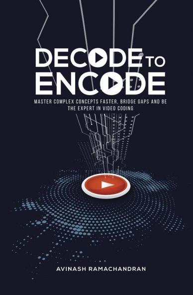 Decode To Encode : Master Complex Concepts Faster Bridge Gaps And Be The Expert In Video Coding