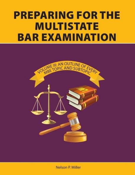 Preparing for the Multistate Bar Examination Volume III: An Outline of Every MBE Topic and Subtopic