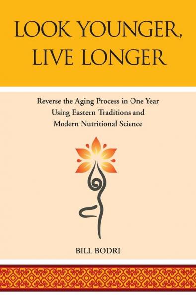 Look Younger Live Longer: Reverse the Aging Process in One Year Using Eastern Traditions and Modern Nutritional Science