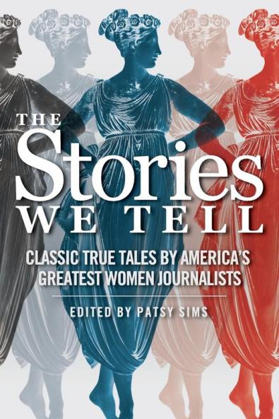 The Stories We Tell: Classic True Tales by America's Greatest Women Journalists: 3 (Tsg's Women in Journalism)