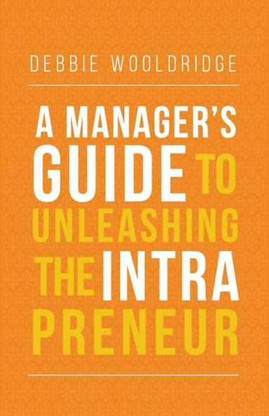 A Manager's Guide to Unleashing the Intrapreneur