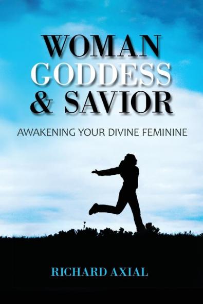 Woman Goddess & Savior: Awakening Your Divine Feminine