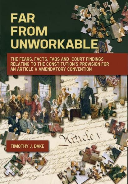 Far From Unworkable: The Fears Facts FAQs and Court Findings Relating To The Constitution's Provision For An Article V Amendatory Convention