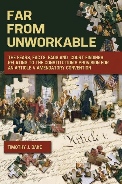 Far From Unworkable: The Fears Facts FAQs and Court Findings Relating To The Constitution's Provision For An Article V Amendatory Convention