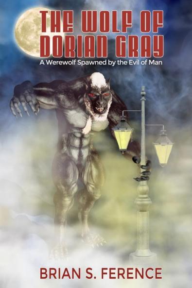 The Wolf of Dorian Gray: A Werewolf Spawned by the Evil of Man: 1