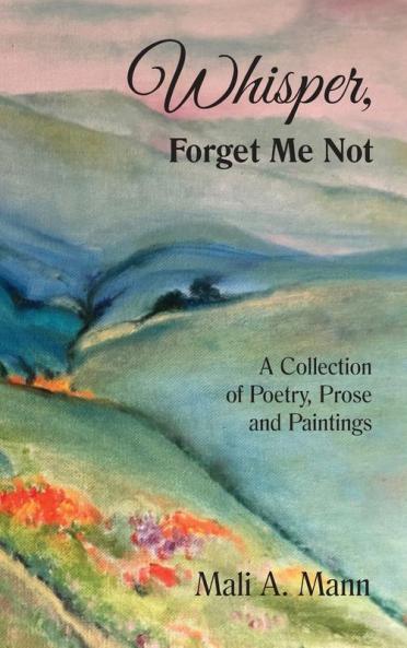 Whisper Forget Me Not: A Collection of Poetry Prose and Paintings