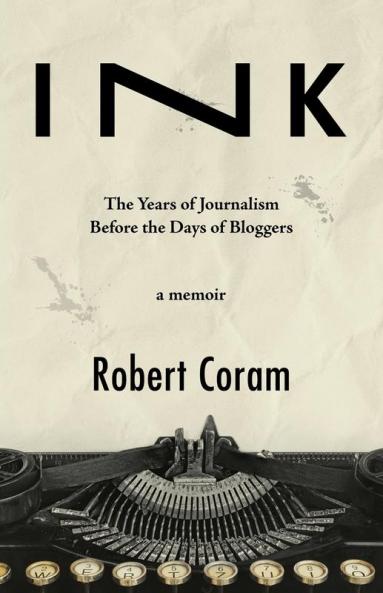 Ink: The Years of Journalism Before the Days of Bloggers