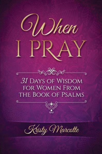 When I Pray: 31 Days of Wisdom for Women From the Book of Psalms (31 Day Devotionals for Women)