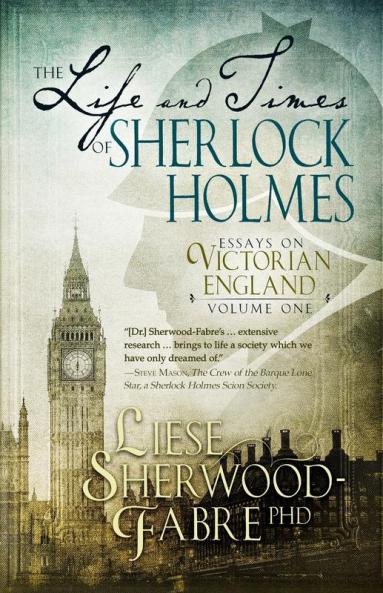 The Life and Times of Sherlock Holmes: Essays on Victorian England Volume 1