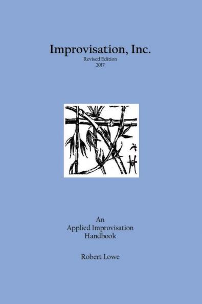 Improvisation Inc. Revised Edition 2017: An Applied Improvisation Handbook