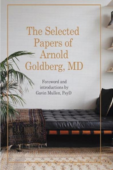 The Selected Papers of Arnold Goldberg MD: Forward and with Introductions by Gavin Mullen PsyD