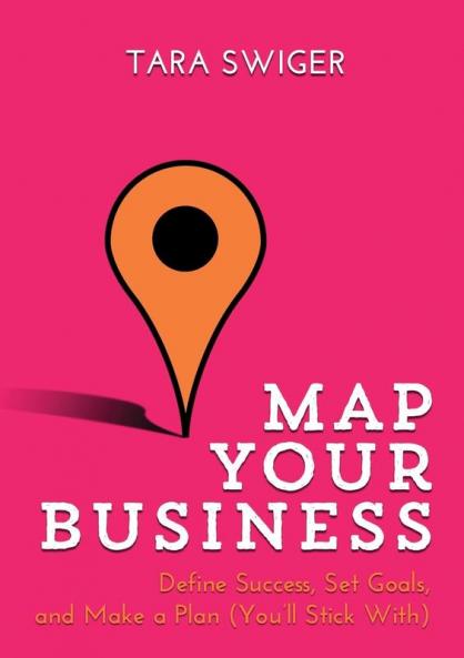 Map Your Business: Define Success Set Goals Make a Plan (You'll Stick With)