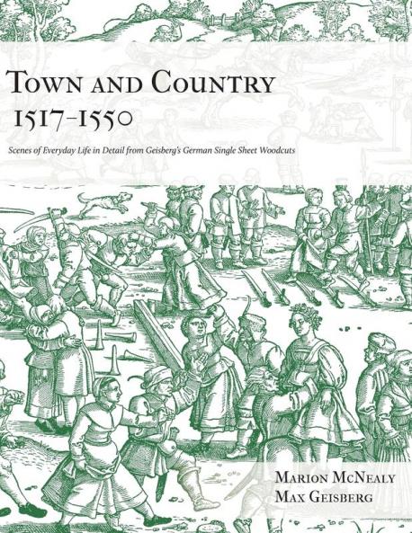 Town and Country 1517 - 1550: Scenes of Everyday Life in Detail from Geisberg's German Single Sheet Woodcuts: 2 (Selections from Geisberg's German Woodcuts)