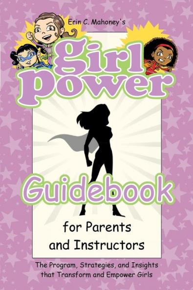 Girl Power Guidebook for Parents and Instructors: The Program Strategies and Insights that Transform and Empower Girls