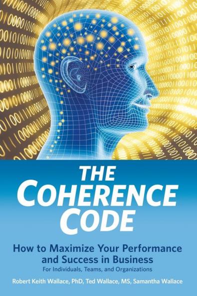 The Coherence Code: How to Maximize Your Performance And Success in Business - For Individuals Teams and Organizations