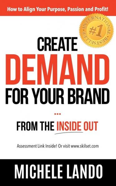 Create Demand For Your Brand... From The Inside Out: How to Align Your Purpose Passion and Profit