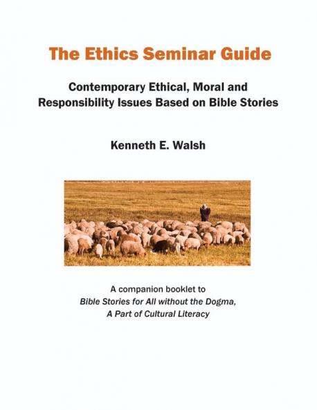 The Ethics Seminar Guide: Contemporary Ethical Moral and Responsibility Issues Based on Bible Stories