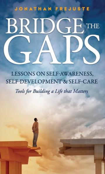 Bridge the Gaps Lessons on Self-Awareness Self-Development and Self-Care Tools for Building a Life That Matters