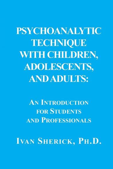 Psychoanalytic Technique with Children Adolescents and Adults: : An Introduction for Students and Professionals