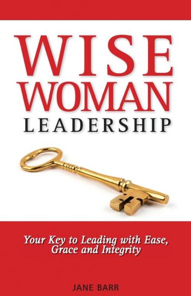 WiseWoman Leadership: Your Key to Leading with Ease Grace and Integrity: 1
