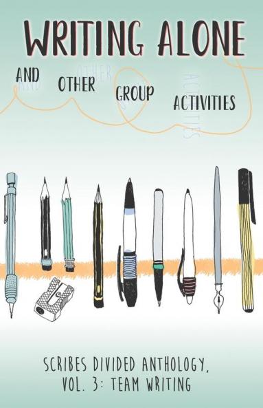 Writing Alone and Other Group Activities: Scribes Divided Anthology Vol. 3: Team Writing