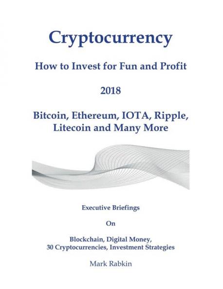 Cryptocurrency How to Invest for Fun and Profit 2018: Executive Briefings On Blockchain Digital Money 30 Cryptocurrencies Investment Strategies