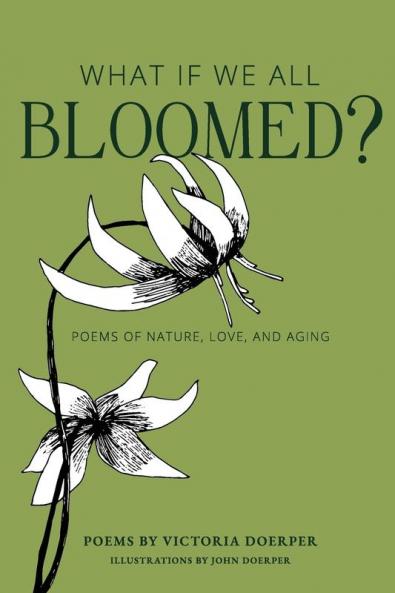 What If We All Bloomed?: Poems of Nature Love and Aging