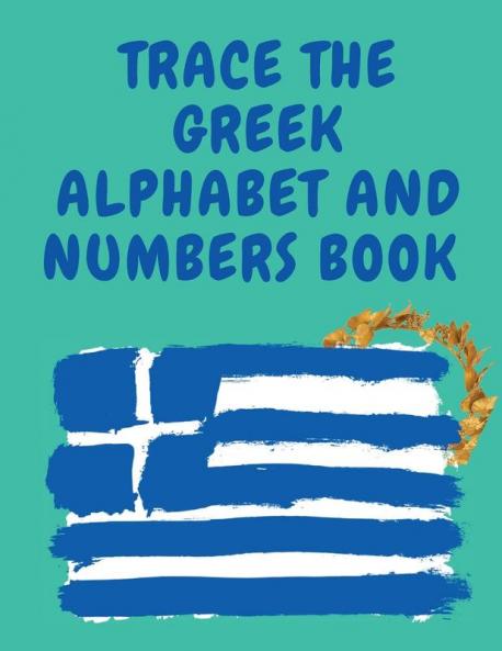 Trace the Greek Alphabet and Numbers Book.Educational Book for Beginners Contains the Greek Letters and Numbers.